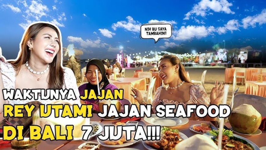 Rey Utami dan Mpok Citra Mengeksplorasi Hidangan Laut dengan Pengeluaran 7 Juta Rupiah di Bali!